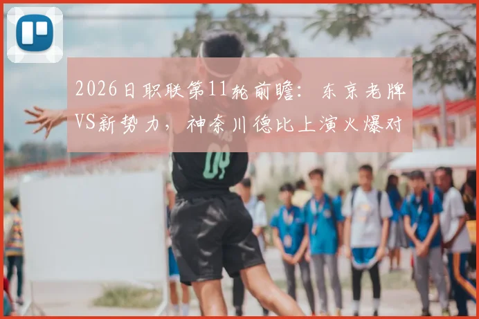 2026日职联第11轮前瞻：东京老牌VS新势力，神奈川德比上演火爆对决